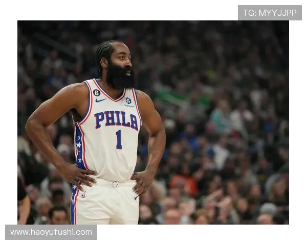 哈登状态急转直下76人续约四年一亿六千万计划面临变数